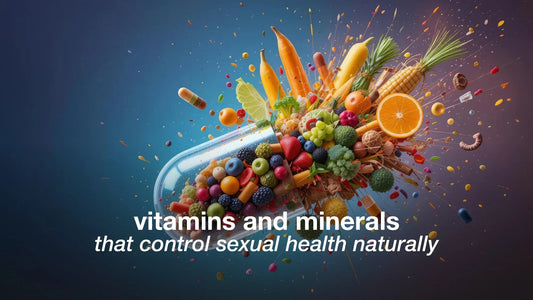 Vitamins and Minerals That Control Sexual Health Naturally