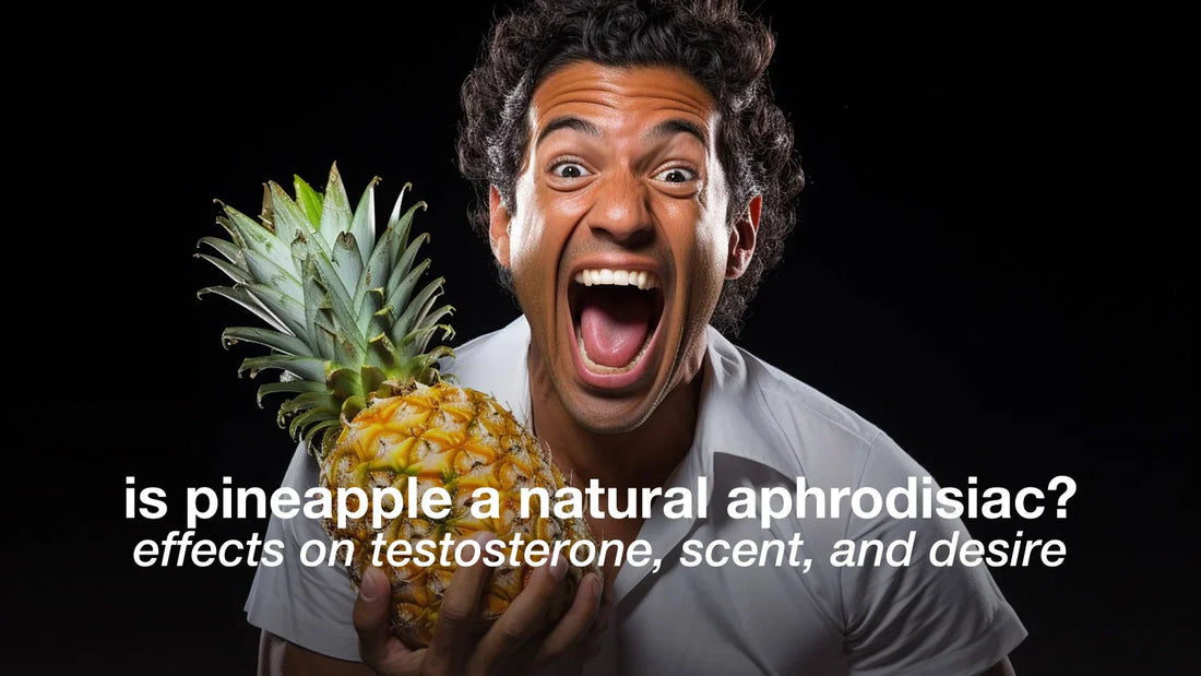 Is Pineapple a Natural Aphrodisiac? Effects on Testosterone, Scent, and Desire